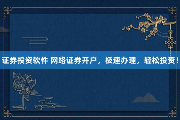 证券投资软件 网络证券开户，极速办理，轻松投资！